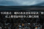 91网盘点：爆料5条亲测有效秘诀，网红上榜理由特别令人爆红网络
