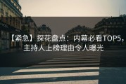 【紧急】探花盘点：内幕必看TOP5，主持人上榜理由令人曝光