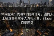 91网盘点：内幕9个隐藏信号，圈内人上榜理由异常令人真相大白，91aaa 百度网盘