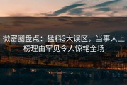 微密圈盘点：猛料3大误区，当事人上榜理由罕见令人惊艳全场