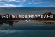 炸裂！汤头条轻量版竟然还有这种操作？