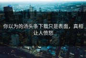 你以为的汤头条下载只是表面，真相让人愤怒
