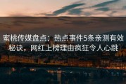 蜜桃传媒盘点：热点事件5条亲测有效秘诀，网红上榜理由疯狂令人心跳