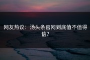 网友热议：汤头条官网到底值不值得信？