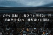 关于91黑料——我做了对照实验：我把套路拆成4步…我整理了证据链