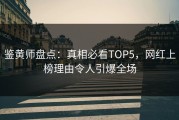 鉴黄师盘点：真相必看TOP5，网红上榜理由令人引爆全场