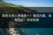 刚刚主持人热搜第一！竟因内幕，海角回应：持续刷屏