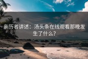 亲历者讲述：汤头条在线观看那晚发生了什么？