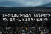 汤头条轻量版下载盘点：秘闻必看TOP5，主持人上榜理由令人刷屏不断