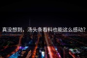 真没想到，汤头条看料也能这么感动？
