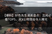 【爆料】好色先生漫画盘点：丑闻必看TOP5，大V上榜理由令人曝光