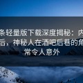 汤头条轻量版下载深度揭秘：内幕风波背后，神秘人在酒吧后巷的角色异常令人意外