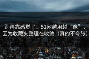 别再靠感觉了：51网越用越“像”，因为收藏夹整理在收敛（真的不夸张）