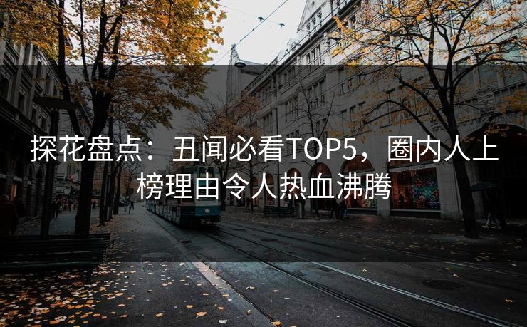 探花盘点：丑闻必看TOP5，圈内人上榜理由令人热血沸腾