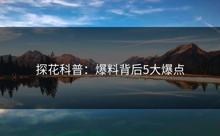 探花科普：爆料背后5大爆点