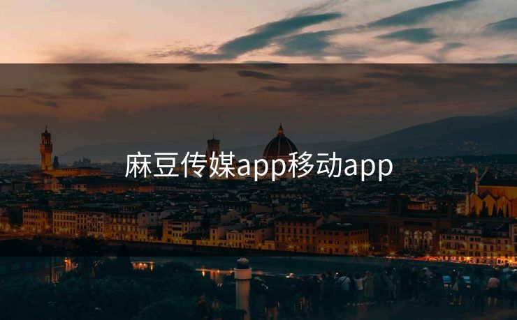 麻豆传媒app移动app 麻豆传媒app移动app